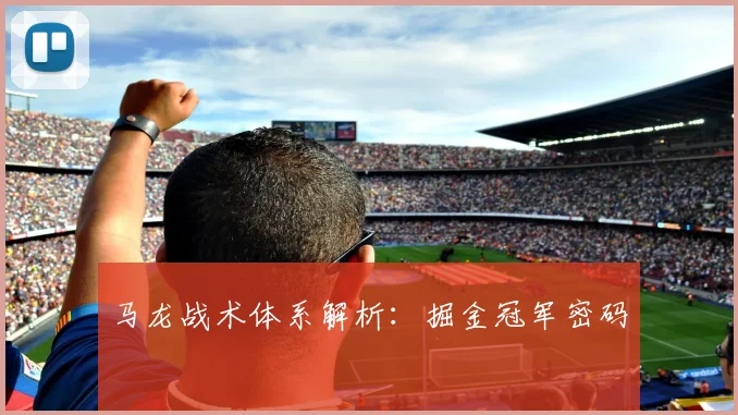 马龙战术体系解析：掘金冠军密码